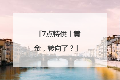 7点特供丨黄金，转向了？