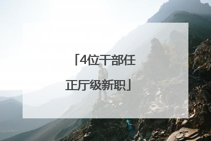 4位干部任正厅级新职