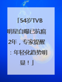 54岁TVB明星自曝已抗癌2年，专家提醒：年轻化趋势明显！