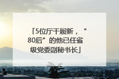 5位厅干履新，“80后”的他已任省级党委副秘书长
