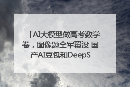 AI大模型做高考数学卷，图像题全军覆没 国产AI豆包和DeepSeek均得分144