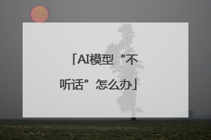 AI模型“不听话”怎么办