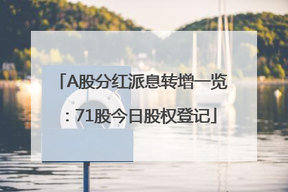 A股分红派息转增一览：71股今日股权登记